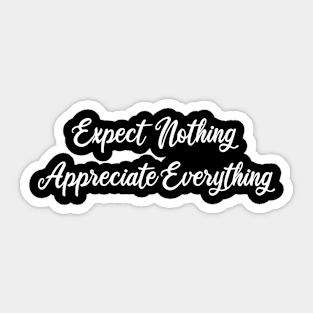 expect nothing appreciate everything Sticker